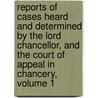 Reports Of Cases Heard And Determined By The Lord Chancellor, And The Court Of Appeal In Chancery, Volume 1 by Unknown
