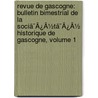 Revue De Gascogne: Bulletin Bimestrial De La Sociã¯Â¿Â½Tã¯Â¿Â½ Historique De Gascogne, Volume 1 by Unknown