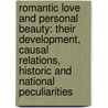 Romantic Love And Personal Beauty: Their Development, Causal Relations, Historic And National Peculiarities door Henry T. Finck