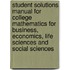 Student Solutions Manual For College Mathematics For Business, Economics, Life Sciences And Social Sciences