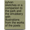 Sylvan Sketches Or A Companion To The Park And The Shrubbery With Illustrations From The Works Of The Poets door Elizabeth Kent