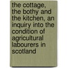 The Cottage, The Bothy And The Kitchen, An Inquiry Into The Condition Of Agricultural Labourers In Scotland door James Robb