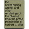 The Never-Ending Wrong, And Other Renderings Of The Chinese From The Prose Translations Of Herbert A. Giles by L 1872 Cranmer-Byng