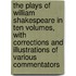 The Plays Of William Shakespeare In Ten Volumes, With Corrections And Illustrations Of Various Commentators
