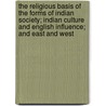 The Religious Basis of the Forms of Indian Society; Indian Culture and English Influence; And East and West by The Ananda K. Coomaraswamy