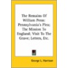The Remains Of William Penn: Pennsylvania's Plea; The Mission To England; Visit To The Grave; Letters, Etc. door George L. Harrison