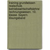 Training Grundwissen Realschule. Betriebswirtschaftslehre/ Rechnungswesen. 10. Klasse. Bayern. Lösungsband door Onbekend