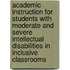 Academic Instruction for Students with Moderate and Severe Intellectual Disabilities in Inclusive Classrooms