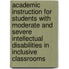 Academic Instruction for Students with Moderate and Severe Intellectual Disabilities in Inclusive Classrooms by June E. Downing