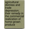 Agricultural Distress And Trade Depression; Their Remedy In The Commercial Realization Of Home-Grown Produce door Daniel Tallerman