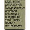 Bedeutende Personen der Weltgeschichte: Christoph Kolumbus / Leonardo da Vinci / Jakob Fugger / Michelangelo door Onbekend