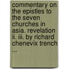 Commentary On The Epistles To The Seven Churches In Asia. Revelation Ii. Iii. By Richard Chenevix Trench ... door Richard Chenevix Trench