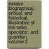 Essays Biographical, Critical, And Historical, Illustrative Of The Tatler, Spectator, And Guardian, Volume 3