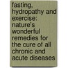 Fasting, Hydropathy And Exercise: Nature's Wonderful Remedies For The Cure Of All Chronic And Acute Diseases door Felix Oswald
