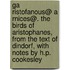 Ga Ristofanous@ A Rnices@. The Birds Of Aristophanes, From The Text Of Dindorf, With Notes By H.P. Cookesley