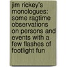 Jim Rickey's Monologues: Some Ragtime Observations On Persons And Events With A Few Flashes Of Footlight Fun by C.D. Hagerty