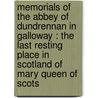 Memorials Of The Abbey Of Dundrennan In Galloway : The Last Resting Place In Scotland Of Mary Queen Of Scots by Aeneas Barkly Hutchison