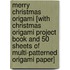 Merry Christmas Origami [With Christmas Origami Project Book and 50 Sheets of Multi-Patterned Origami Paper]