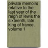 Private Memoirs Relative To The Last Year Of The Reign Of Lewis The Sixteenth, Late King Of France, Volume 1 door Robert Charles Dallas
