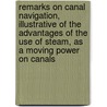 Remarks On Canal Navigation, Illustrative Of The Advantages Of The Use Of Steam, As A Moving Power On Canals by William Fairbairn