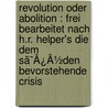 Revolution Oder Abolition : Frei Bearbeitet Nach H.R. Helper's Die Dem Sã¯Â¿Â½Den Bevorstehende Crisis door Hinton Rowan Helper