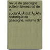 Revue De Gascogne: Bulletin Bimestrial De La Sociã¯Â¿Â½Tã¯Â¿Â½ Historique De Gascogne, Volume 37 door Onbekend