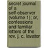Secret Journal Of A Self-Observer (Volume 1); Or, Confessions And Familiar Letters Of The Rev. J. C. Lavater