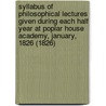 Syllabus Of Philosophical Lectures Given During Each Half Year At Poplar House Academy, January, 1826 (1826) door Onbekend