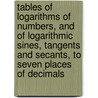 Tables Of Logarithms Of Numbers, And Of Logarithmic Sines, Tangents And Secants, To Seven Places Of Decimals by Anthony Dumond Stanley
