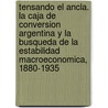 Tensando El Ancla. La Caja de Conversion Argentina y La Busqueda de La Estabilidad Macroeconomica, 1880-1935 door Gerardo Della Paolera