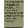 The Chronicle Of The Kings Of England, From The Norman Conquest To The Present Time. A New Edition Enlarged. by Unknown