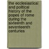 The Ecclesiastical And Political History Of The Popes Of Rome During The Sixteenth And Seventeenth Centuries