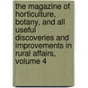 The Magazine Of Horticulture, Botany, And All Useful Discoveries And Improvements In Rural Affairs, Volume 4 door Onbekend