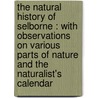 The Natural History Of Selborne : With Observations On Various Parts Of Nature And The Naturalist's Calendar door Rev Gilbert White
