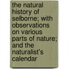 The Natural History Of Selborne; With Observations On Various Parts Of Nature; And The Naturalist's Calendar door Rev Gilbert White