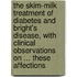 The Skim-Milk Treatment Of Diabetes And Bright's Disease, With Clinical Observations On ... These Affections