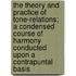 The Theory And Practice Of Tone-Relations; A Condensed Course Of Harmony Conducted Upon A Contrapuntal Basis
