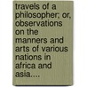 Travels Of A Philosopher; Or, Observations On The Manners And Arts Of Various Nations In Africa And Asia.... by Pierre Poivre