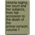 Victoria Regina, Her Court And Her Subjects, From Her Accession To The Death Of The Prince-Consort, Volume 1