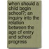 When Should A Child Begin School?; An Inquiry Into The Relation Between The Age Of Entry And School Progress
