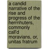 A Candid Narrative Of The Rise And Progress Of The Herrnhuters, Commonly Call'd Moravians, Or, Unitas Fratrum by Henry Rimius