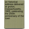 An Historical Address Delivered at Groton, Massachusetts, 1905; Celebrating the 250th Anniversary of the Town door Samuel Abbott Green