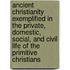 Ancient Christianity Exemplified In The Private, Domestic, Social, And Civil Life Of The Primitive Christians