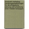 Bluetooth-Marketing: Handlungsempfehlungen für die erfolgreiche Planung und Umsetzung einer mobilen Kampagne by Danny Eickemeyer