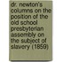 Dr. Newton's Columns On The Position Of The Old School Presbyterian Assembly On The Subject Of Slavery (1859)