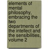 Elements Of Mental Philosophy, Embracing The Two Departments Of The Intellect And The Sensibilities, Volume 2 door Onbekend