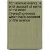 Fifth Avenue Events: A Brief Account Of Some Of The Most Interesting Events Which Have Occurred On The Avenue by Unknown