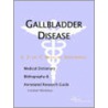 Gallbladder Disease - A Medical Dictionary, Bibliography, and Annotated Research Guide to Internet References by Icon Health Publications