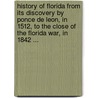 History Of Florida From Its Discovery By Ponce De Leon, In 1512, To The Close Of The Florida War, In 1842 ... door George Rainsford Fairbanks