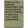 History Of The Baptised Independent And Congregational Church, Meeting In Salendine Nook Chapel, Huddersfield by John Stock